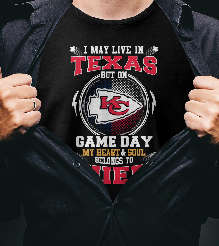 I May Live In Texas But On Game Day My Heart And Soul Belongs To Chiefs T-Shirt