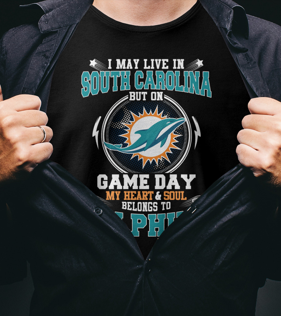 I May Live IN South Carolina But On Game Day My Heart And Soul Belongs To Dolphins T-Shirt