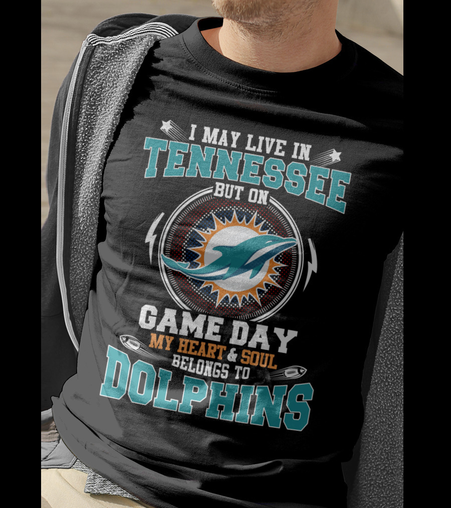 I May Live IN Tennessee But On Game Day My Heart And Soul Belongs To Dolphins T-Shirt