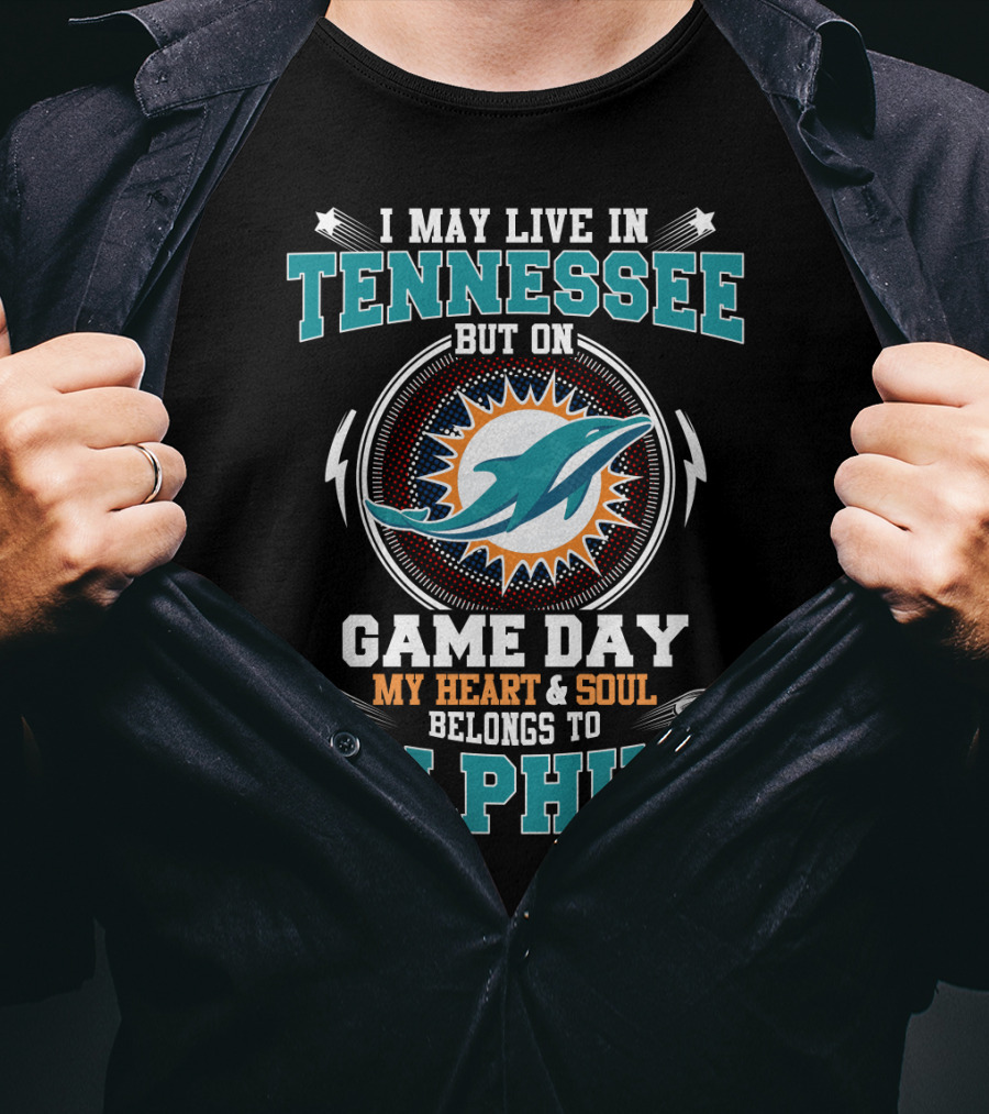 I May Live IN Tennessee But On Game Day My Heart And Soul Belongs To Dolphins T-Shirt