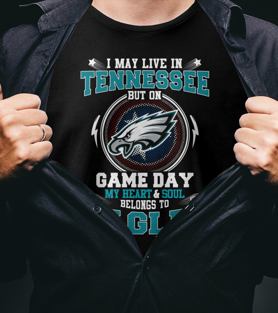 I May Live In Tennessee But On Game Day My Heart And Soul Belongs To Eagles T-Shirt