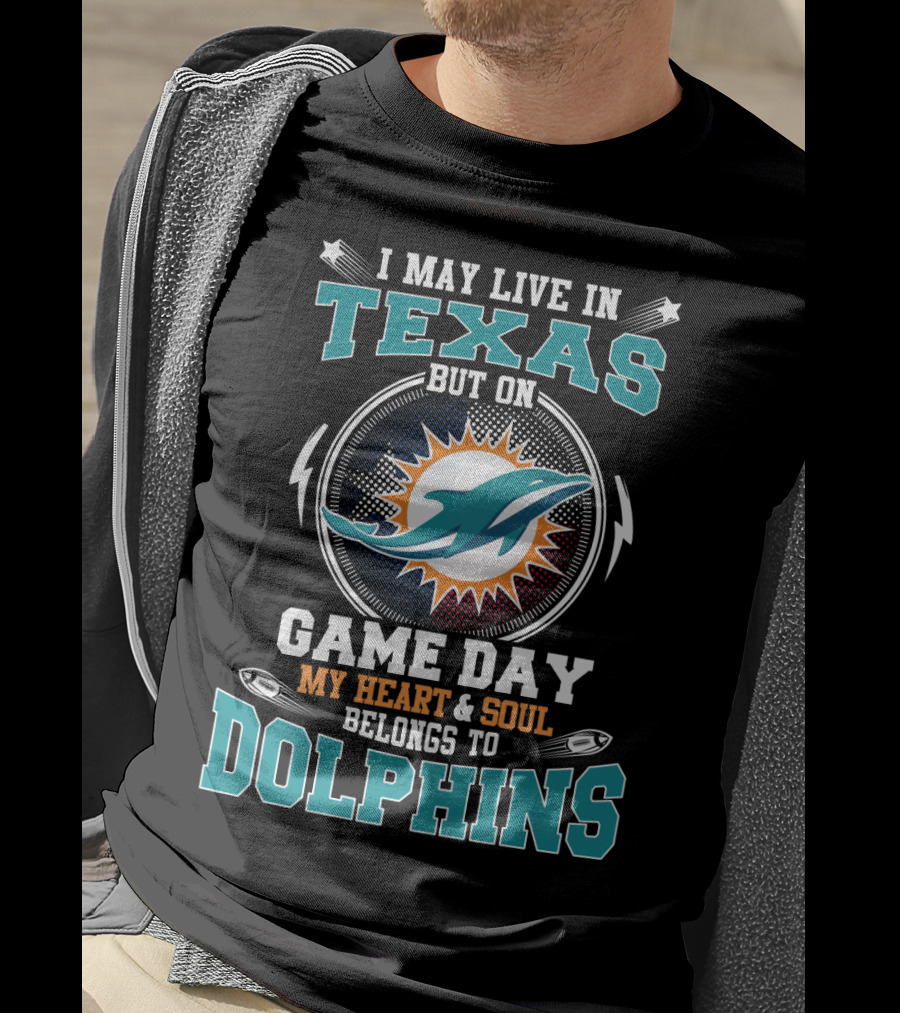 I May Live In Texas But On Game Day My Heart And Soul Belongs To Dolphins T-Shirt
