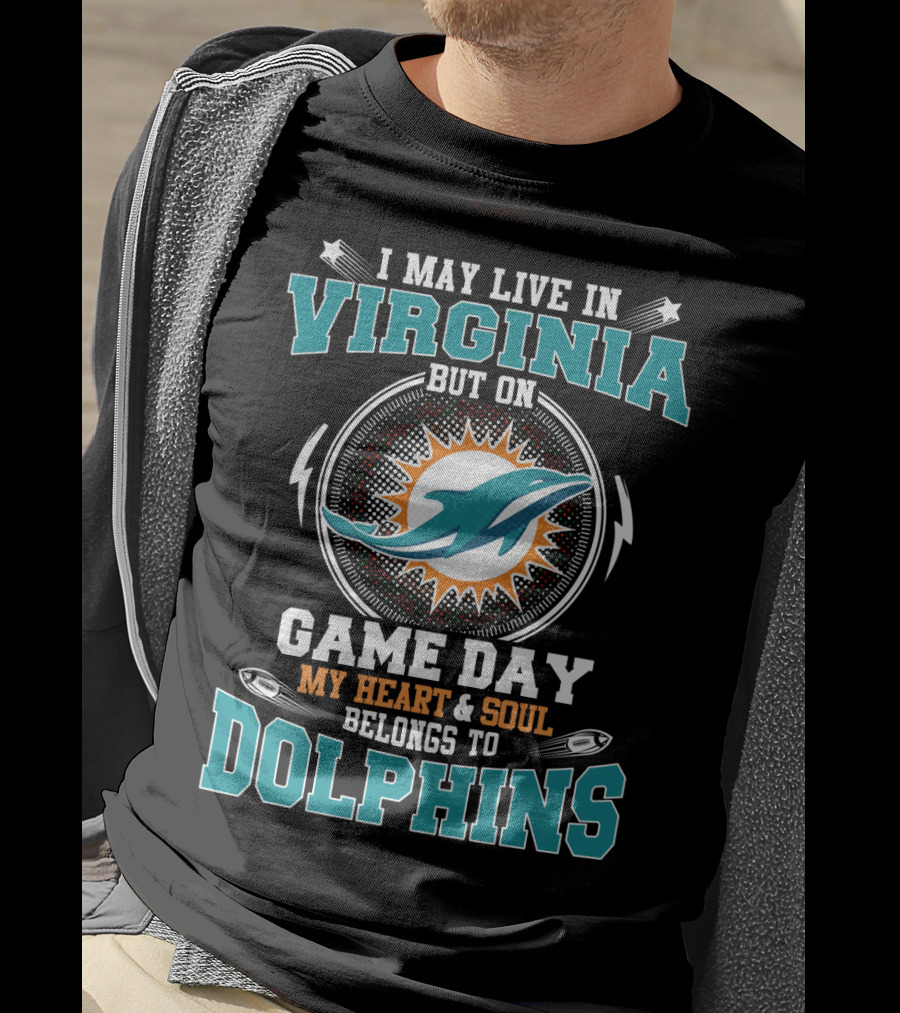 I May Live In Virginia But On Game Day My Heart And Soul Belongs To Dolphins T-Shirt