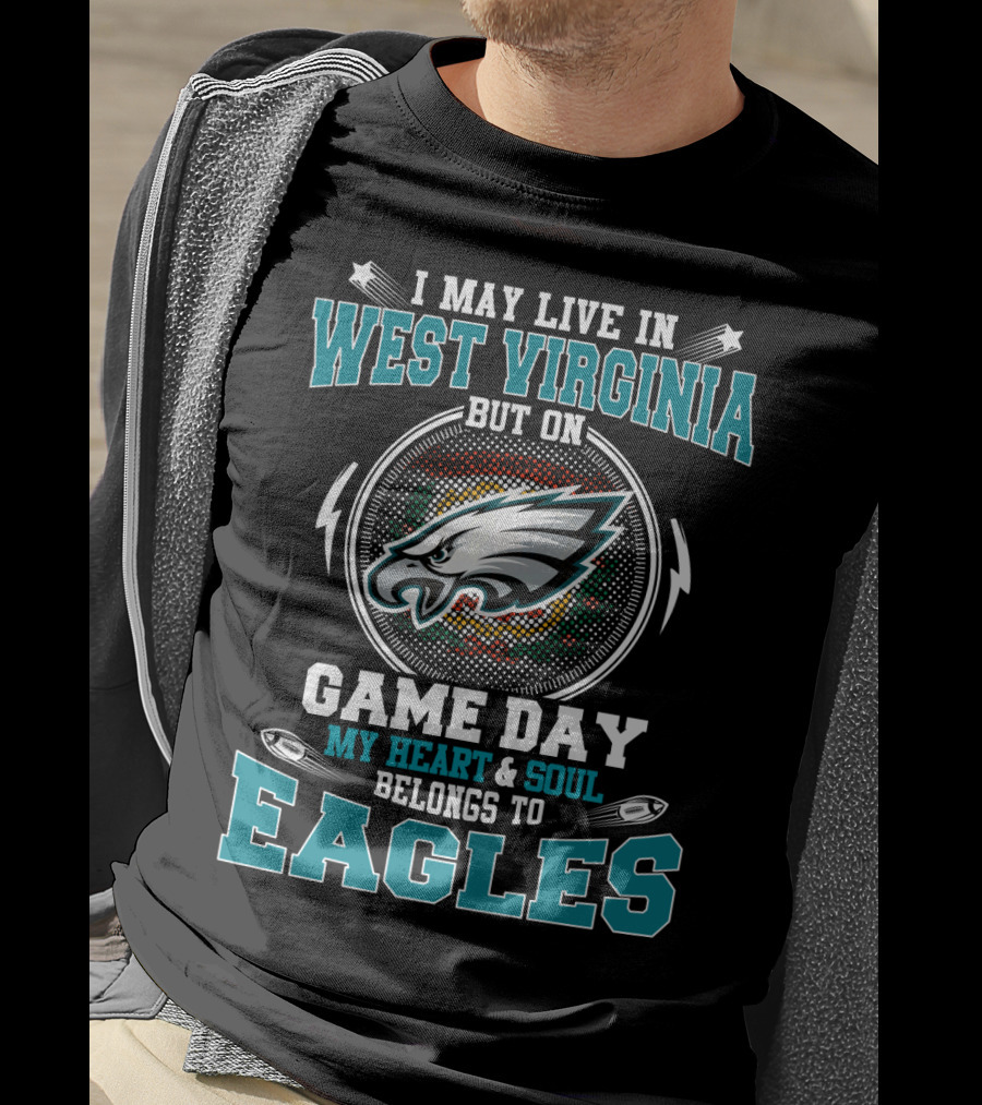 I May Live IN West Virginia But On Game Day My Heart And Soul Belongs To Eagles T-Shirt