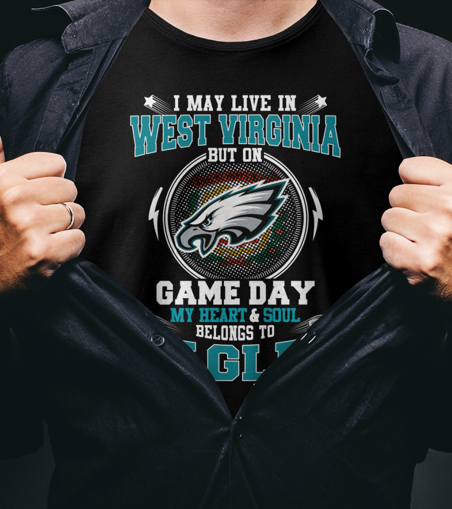 I May Live IN West Virginia But On Game Day My Heart And Soul Belongs To Eagles T-Shirt
