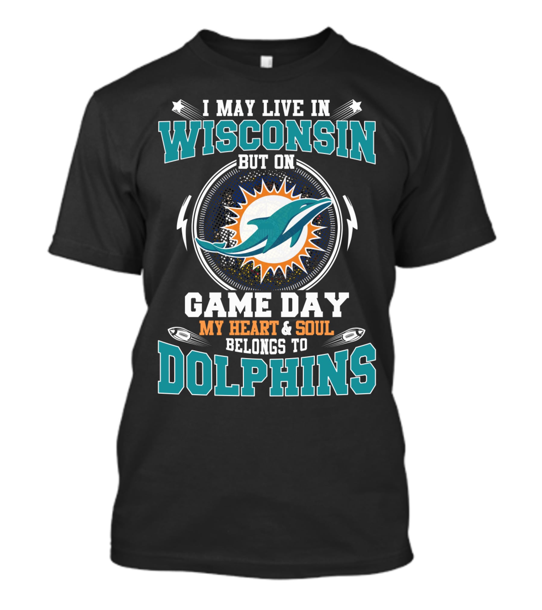 I May Live In Wisconsin But On Game Day My Heart And Soul Belongs To Dolphins T-Shirt
