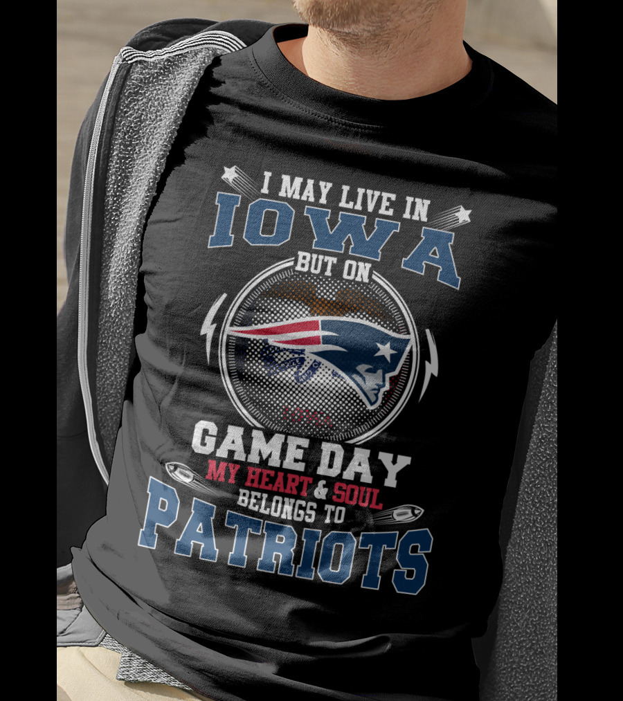 I May Live IN Iowa But On Game Day My Heart And Soul Belongs To Patriots T-Shirt