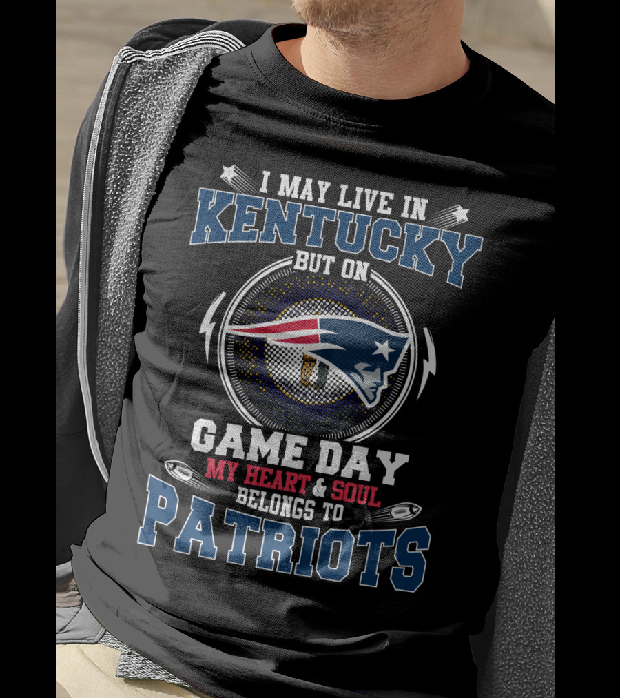I May Live IN Kentucky But On Game Day My Heart And Soul Belongs To Patriots T-Shirt