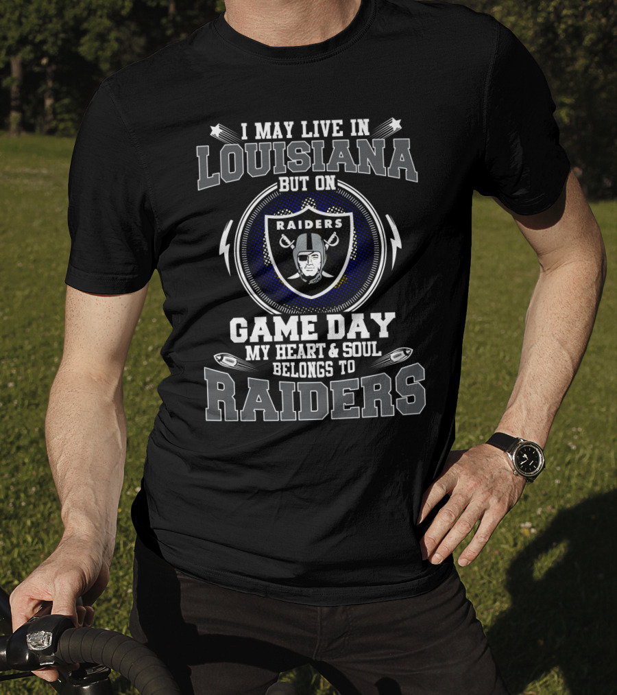 Louisiana Game Day My Heart And Soul Belongs To Raiders I May Live In Louisiana But On Game Day Raiders T-Shirt