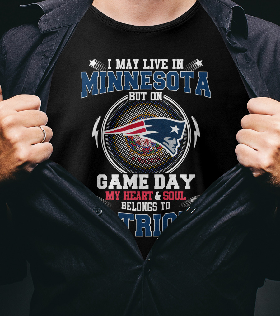 I May Live In Minnesota But On Game Day My Heart And Soul Belongs To Patriots T-Shirt