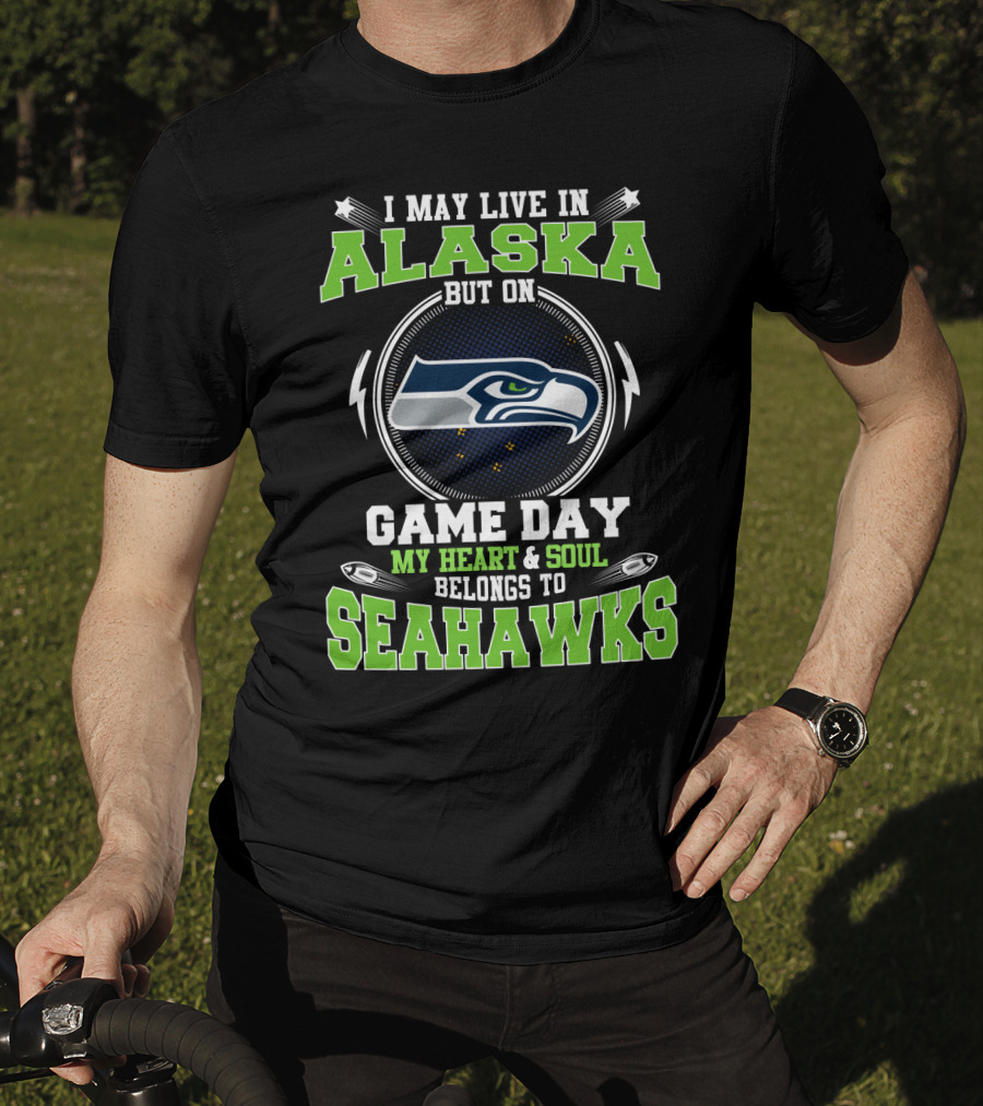 I May Live IN Alaska But On Game Day My Heart And Soul Belongs To Seahawks T-Shirt