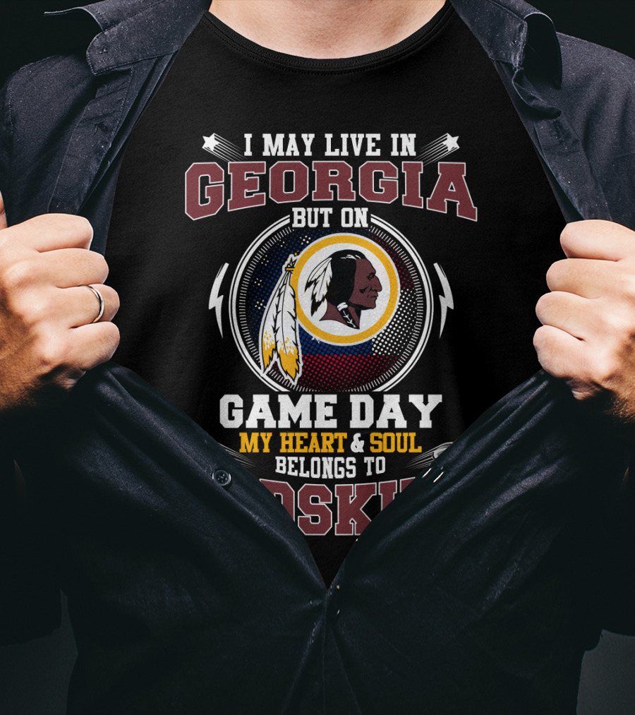 I May Live In Georgia But On Game Day My Heart And Soul Belongs To Redskins T-Shirt