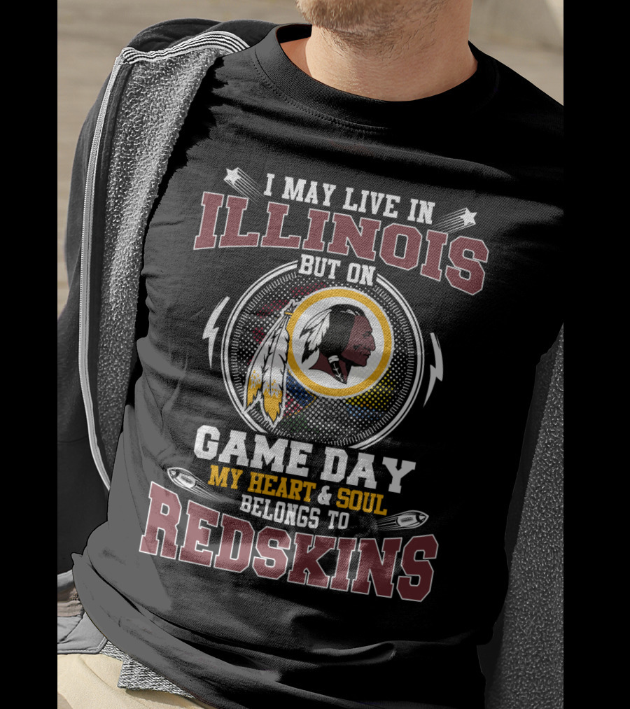 I May Live In Illinois But On Game Day My Heart & Soul Belongs To Redskins T-Shirt