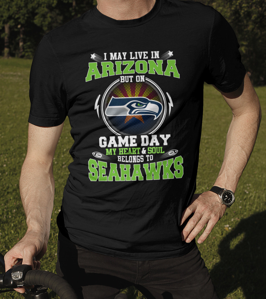 I May Live In Arizona But On Game Day My Heart And Soul Belongs To Seahawks T-Shirt