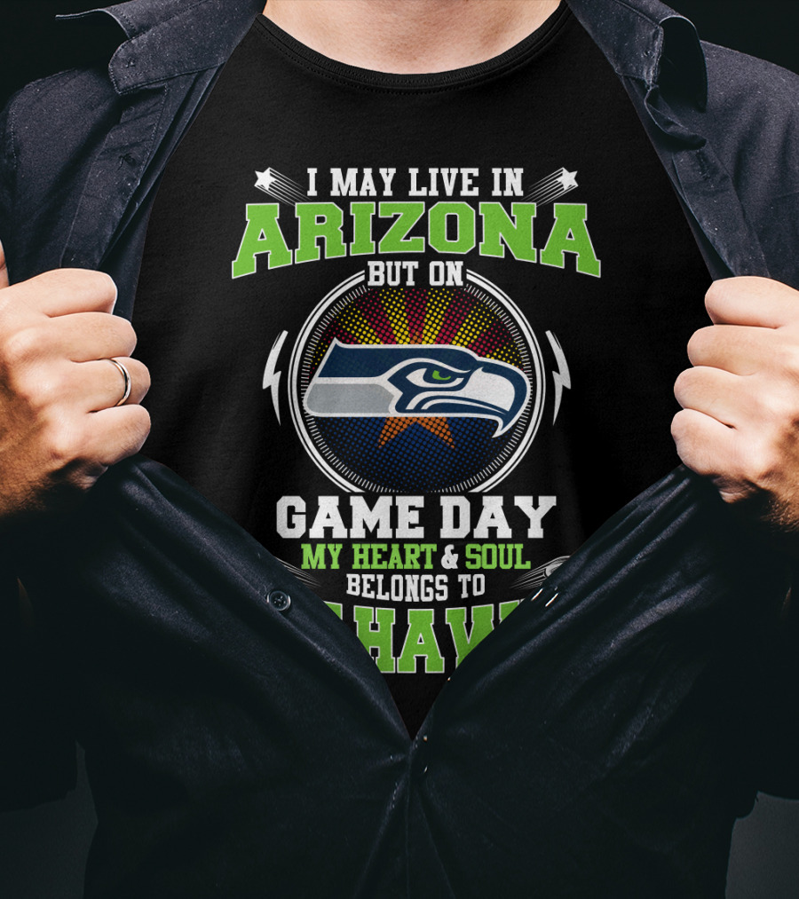 I May Live In Arizona But On Game Day My Heart And Soul Belongs To Seahawks T-Shirt
