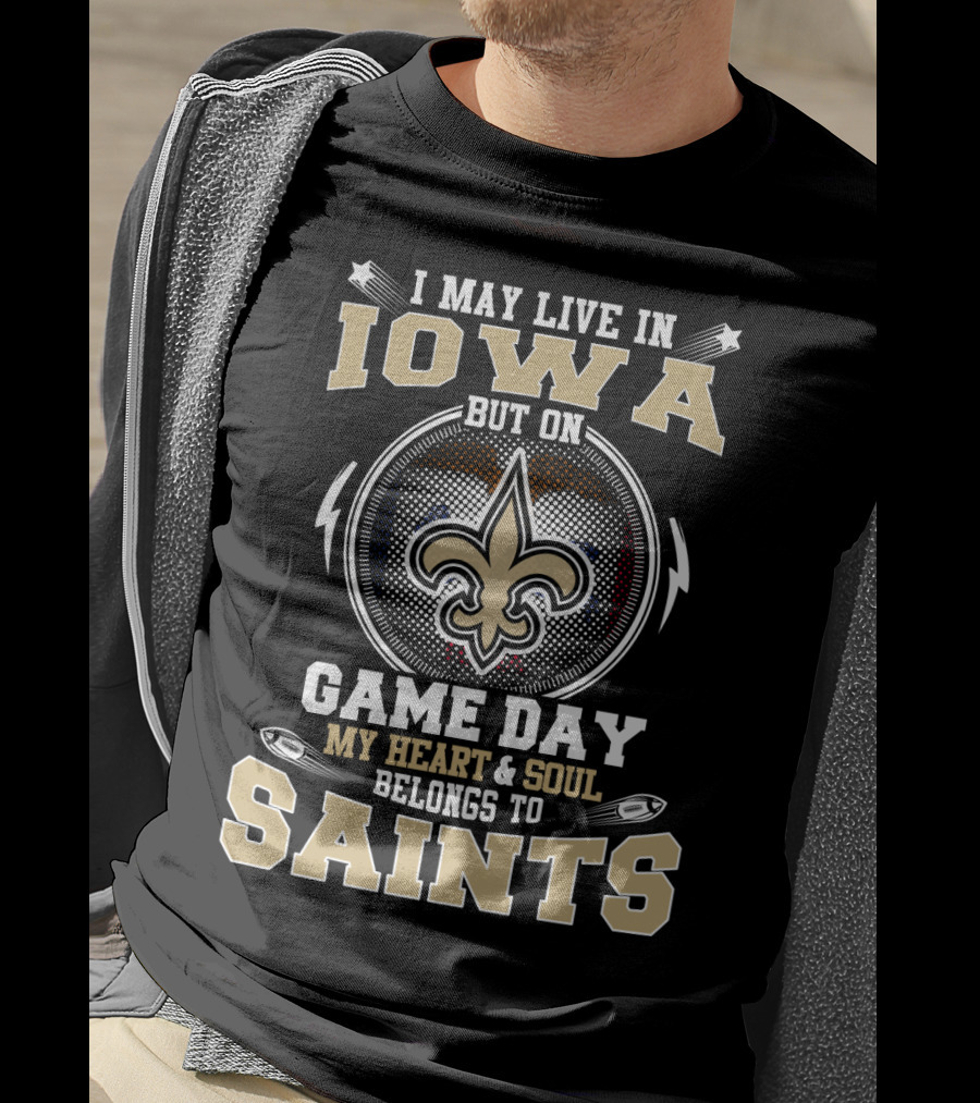 I May Live IN Iowa But On Game Day My Heart And Soul Belongs To Saints T-Shirt