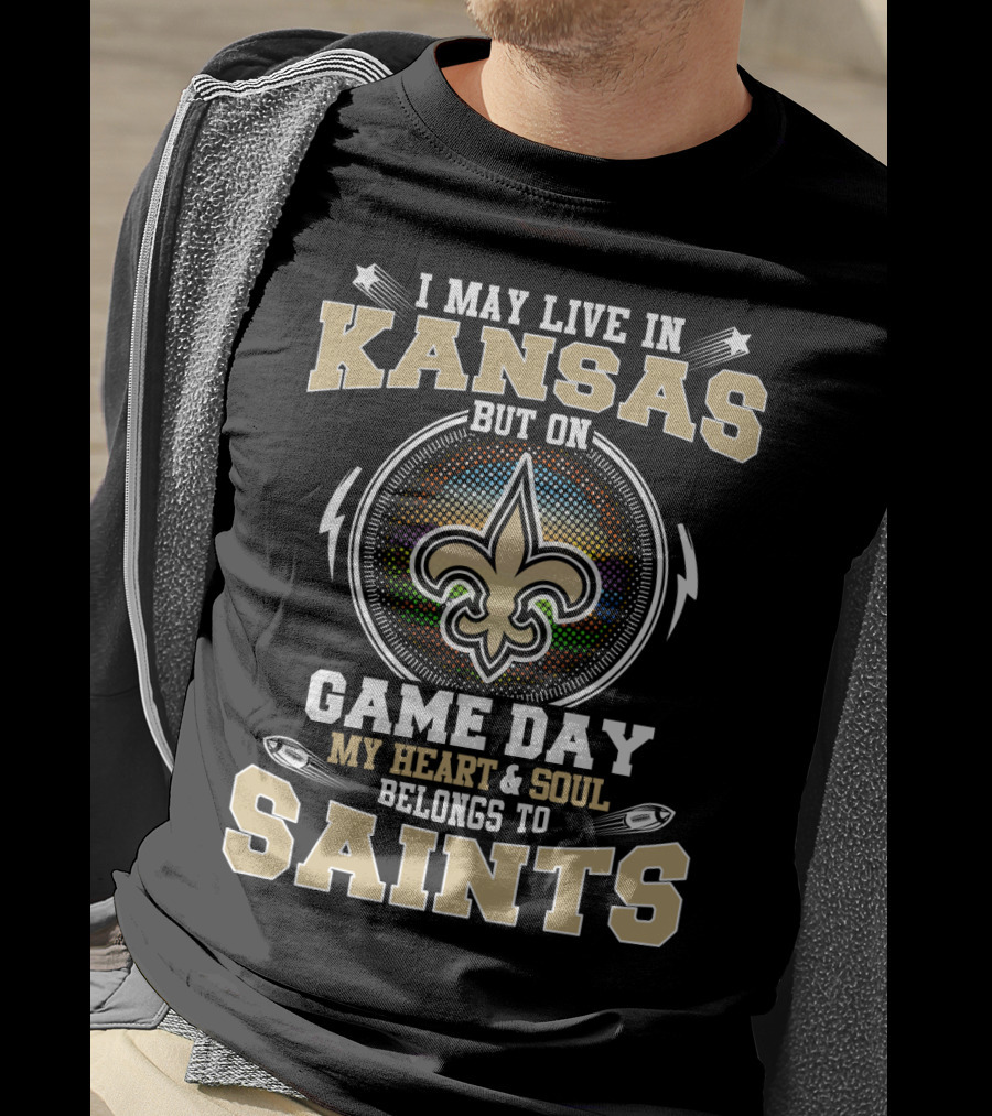 I May Live In Kansas But On Game Day My Heart And Soul Belongs To Saints T-Shirt