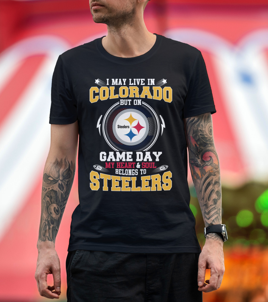 I May Live In Colorado But On Game Day My Heart & Soul Belongs To Steelers T-Shirt