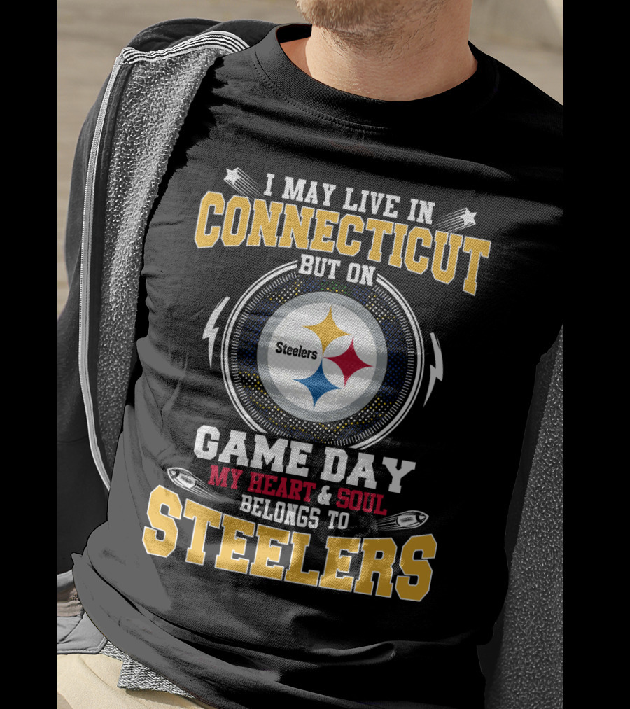 I May Live IN Connecticut But On Game Day My Heart And Soul Belongs To Steelers T-Shirt