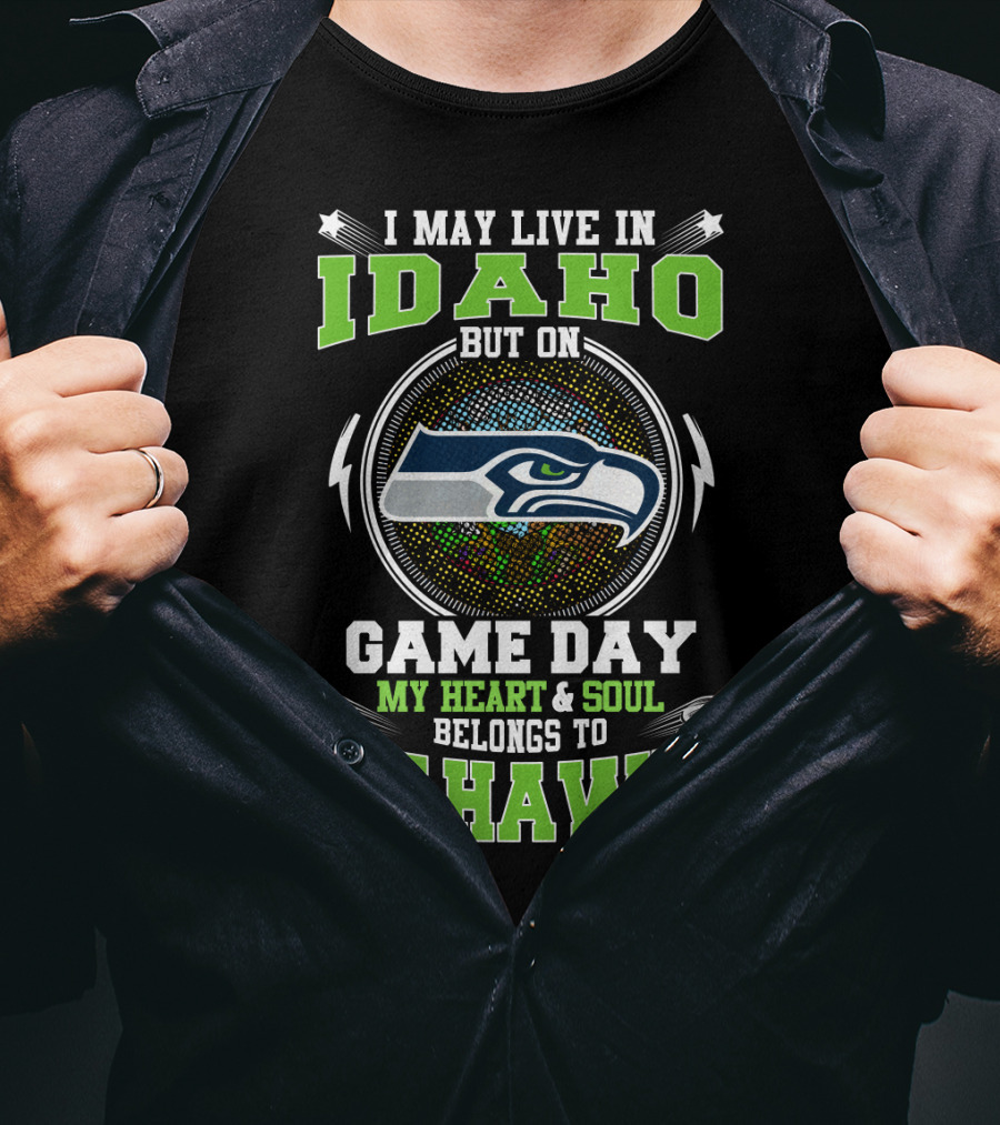 I May Live IN Idaho But On Game Day My Heart And Soul Belongs To Seahawks T-Shirt