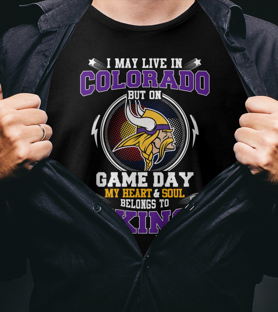 I May Live In Colorado But On Game Day My Heart And Soul Belongs To Vikings T-Shirt