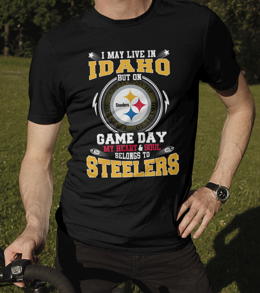 I May Live IN Idaho But On Game Day My Heart And Soul Belongs To Steelers T-Shirt