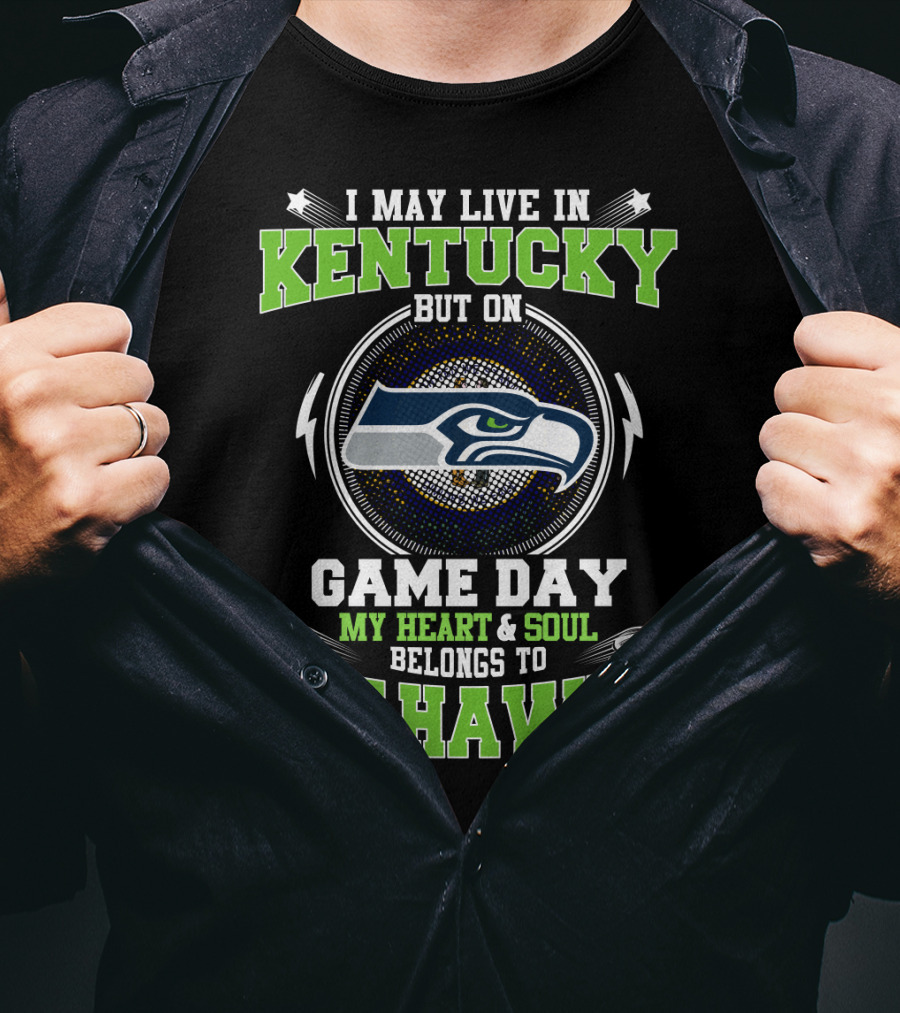 I May Live IN Kentucky But On Game Day My Heart And Soul Belongs To Seahawks T-Shirt