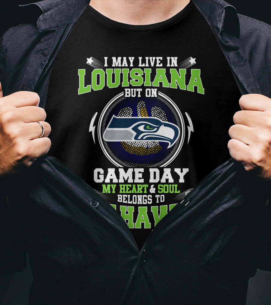 I May Live In Louisiana But On Game Day My Heart And Soul Belongs To Seahawks T-Shirt
