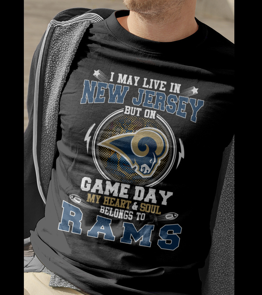 I May Live In New Jersey But On Game Day My Heart And Soul Belongs To Rams T-Shirt