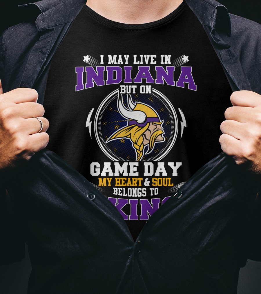 I May Live IN Indiana But On Game Day My Heart And Soul Belongs To Vikings T-Shirt