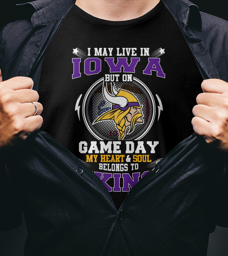 I May Live In Iowa But On Game Day My Heart And Soul Belongs To Vikings T-Shirt