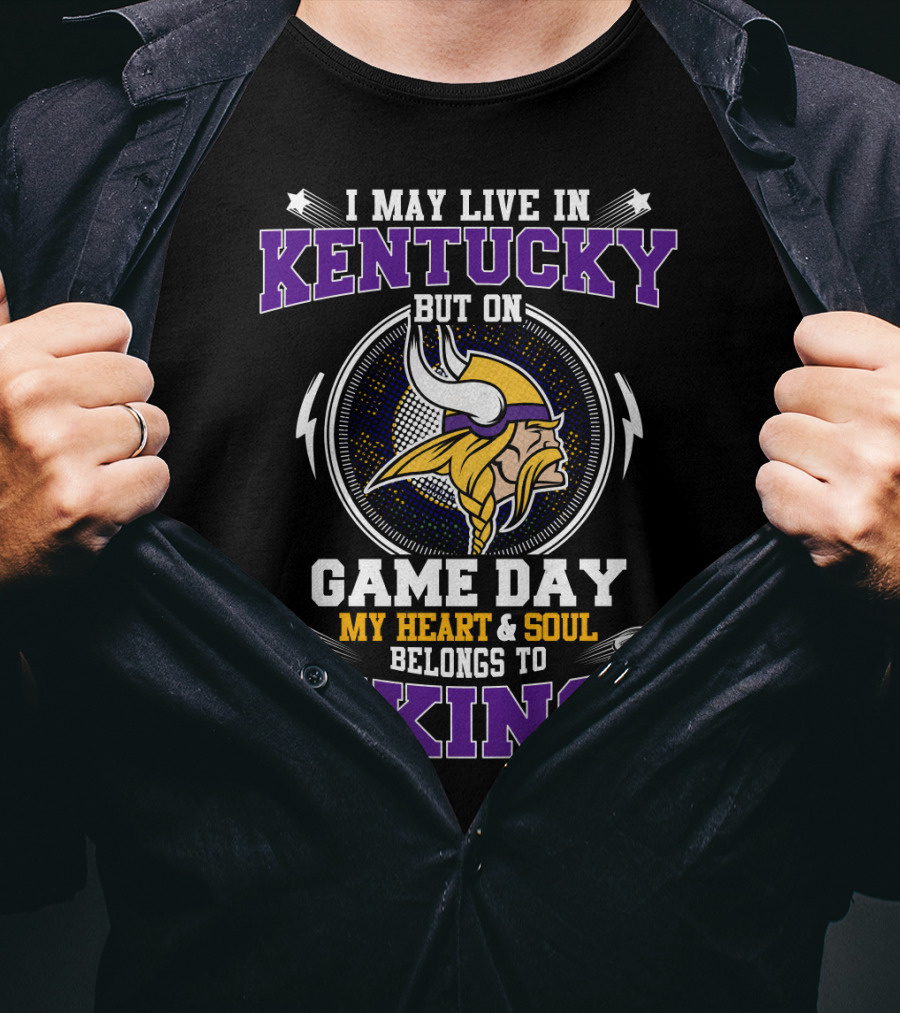 I May Live In Kentucky But On Game Day My Heart And Soul Belongs To Vikings T-Shirt
