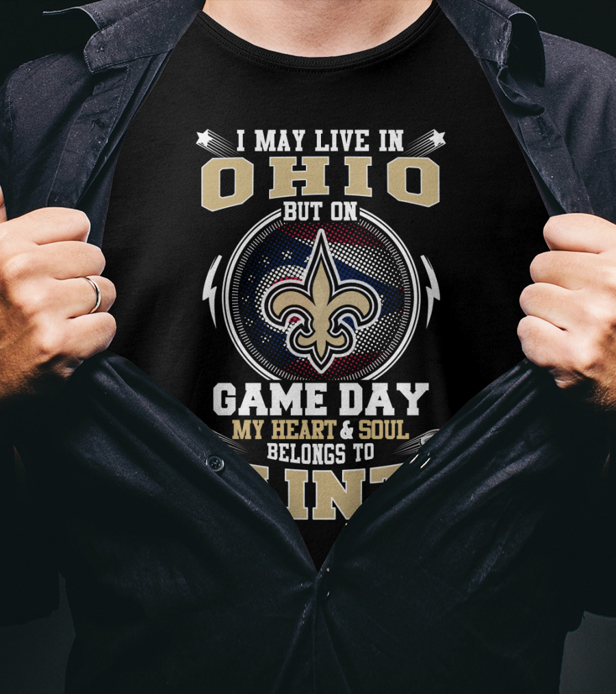 I May Live In Ohio But On Game Day My Heart And Soul Belongs To Saints T-Shirt