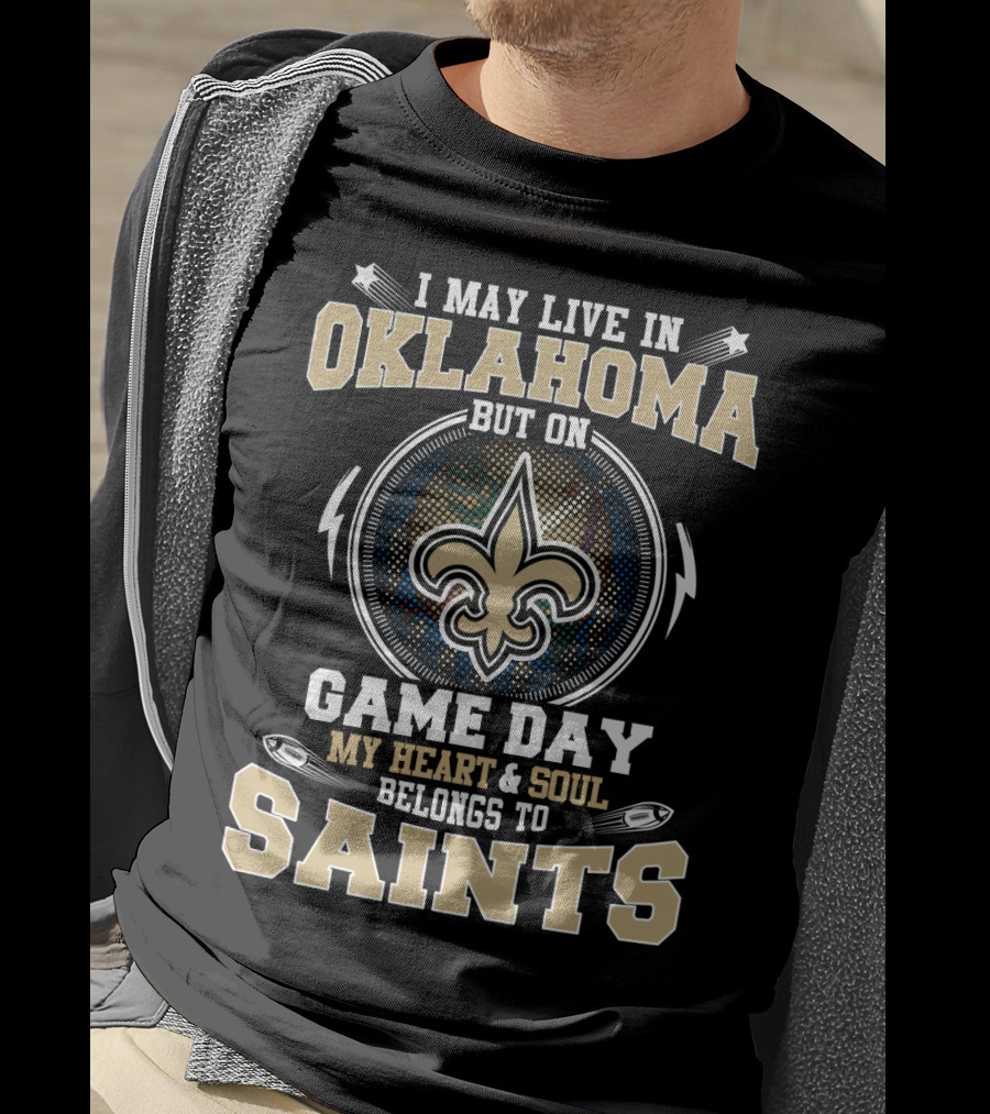 I May Live IN Oklahoma But On Game Day My Heart And Soul Belongs To Saints T-Shirt