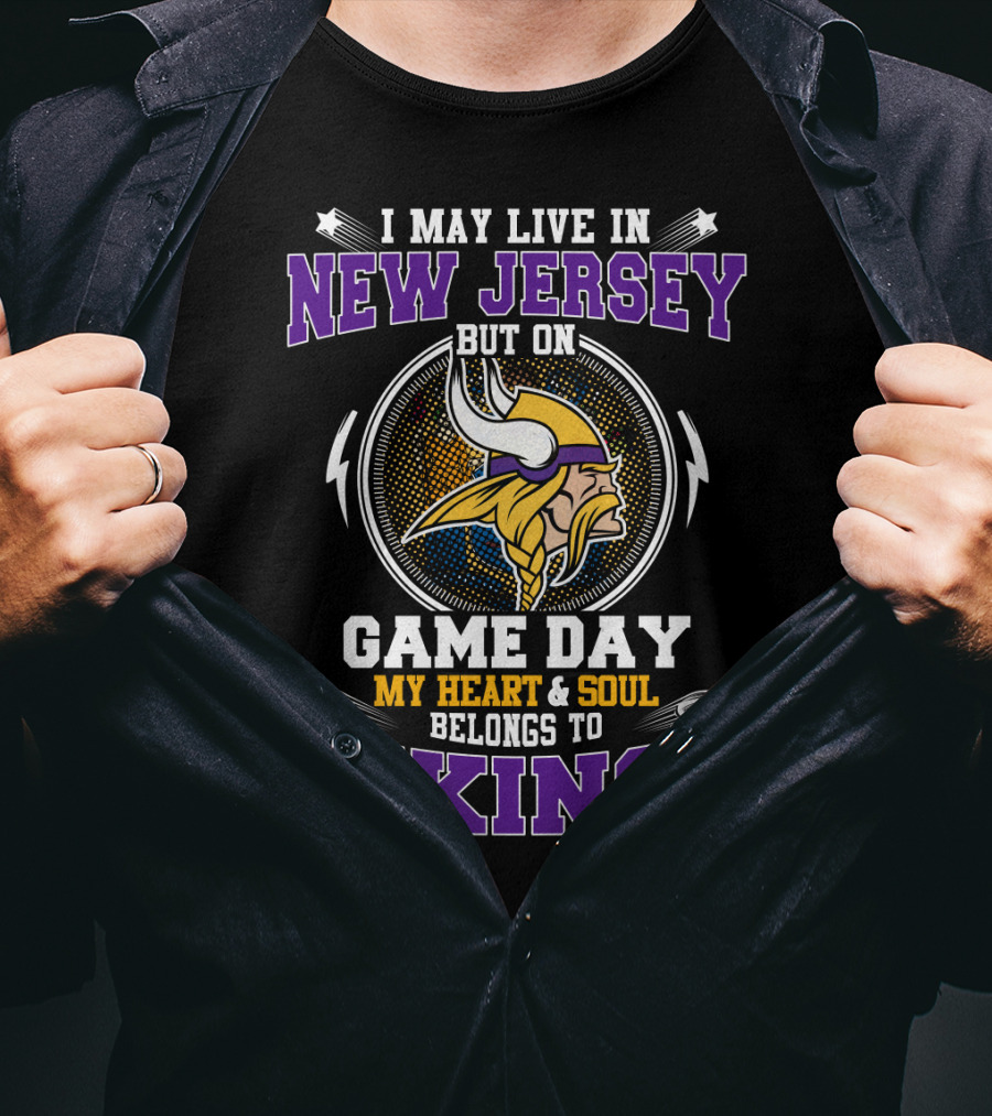 I May Live IN New Jersey But On Game Day My Heart And Soul Belongs To Vikings T-Shirt