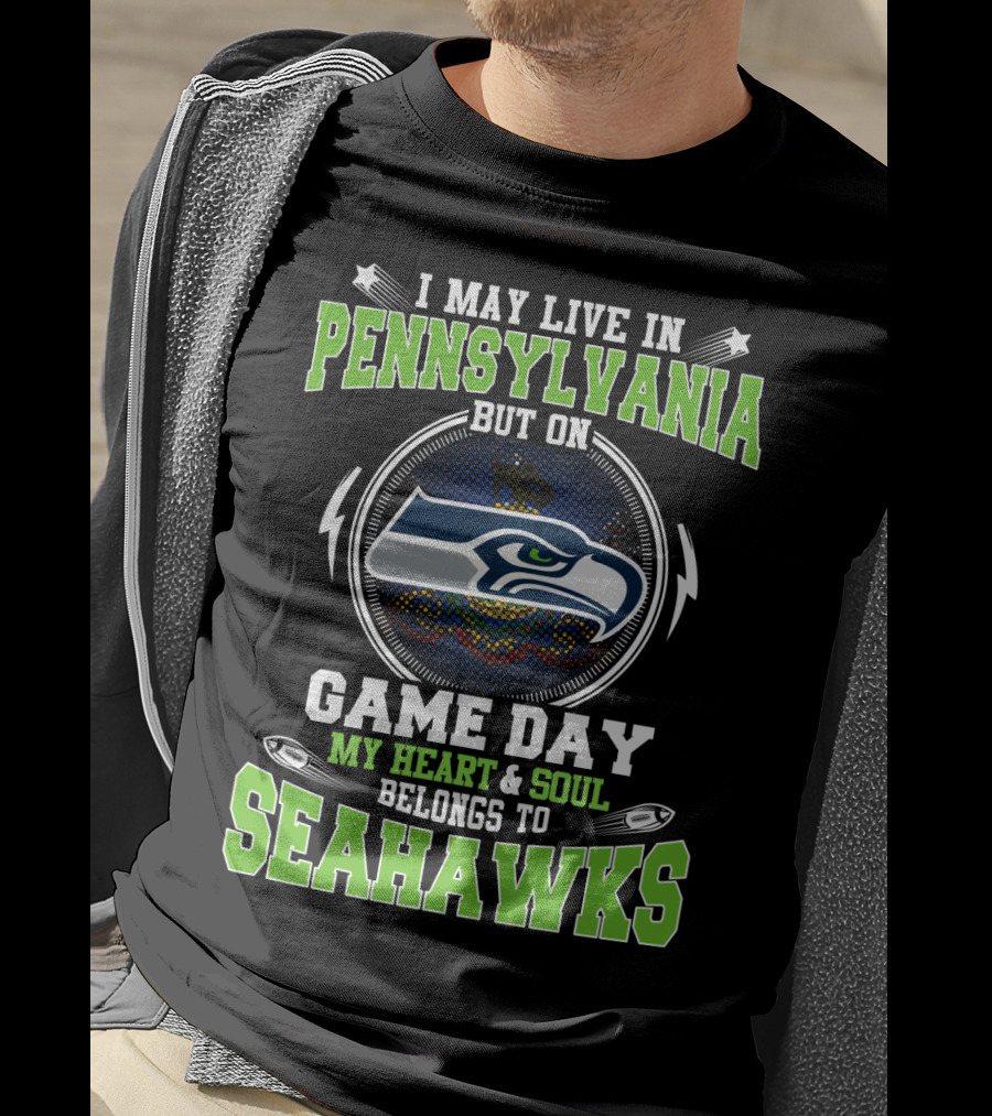 I May Live In Pennsylvania But On Game Day My Heart And Soul Belongs To Seahawks T-Shirt