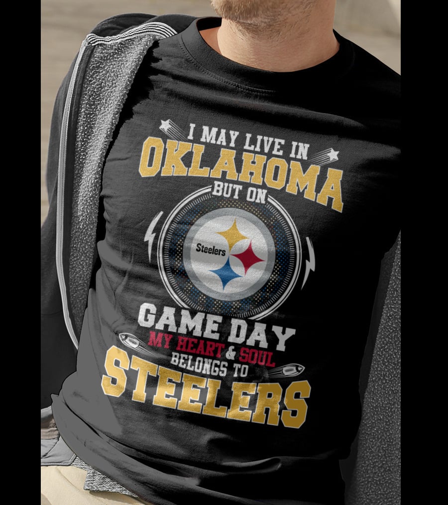 I May Live In Oklahoma But On Game Day My Heart And Soul Belongs To Steelers T-Shirt