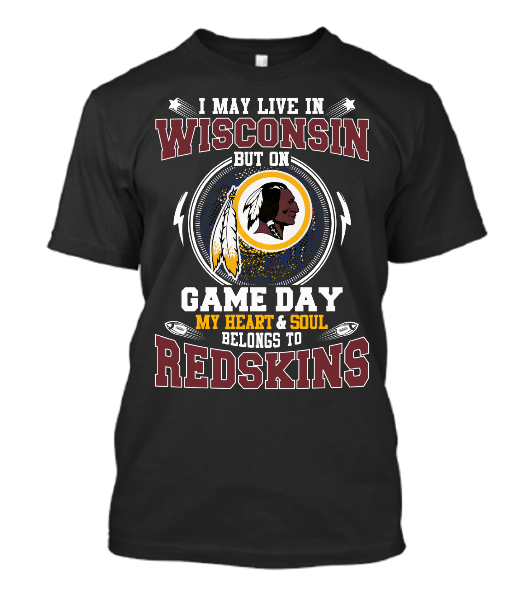 I May Live In Wisconsin But On Game Day My Heart & Soul Belongs To Redskins T-Shirt