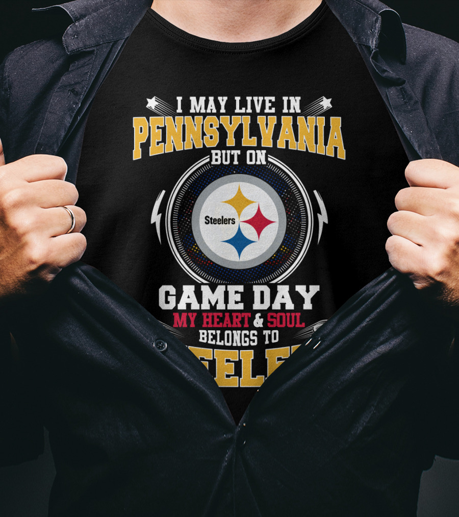 I May Live In Pennsylvania But On Game Day My Heart & Soul Belongs To Steelers Steelers T-Shirt