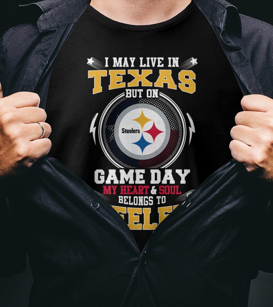 I May Live IN Texas But On Game Day My Heart And Soul Belongs To Steelers T-Shirt