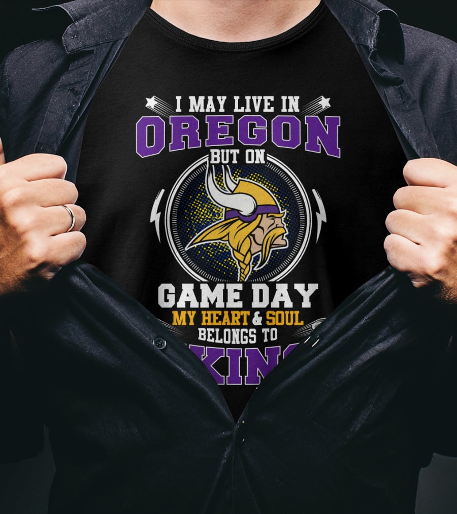 I May Live In Oregon But On Game Day My Heart And Soul Belongs To Vikings T-Shirt
