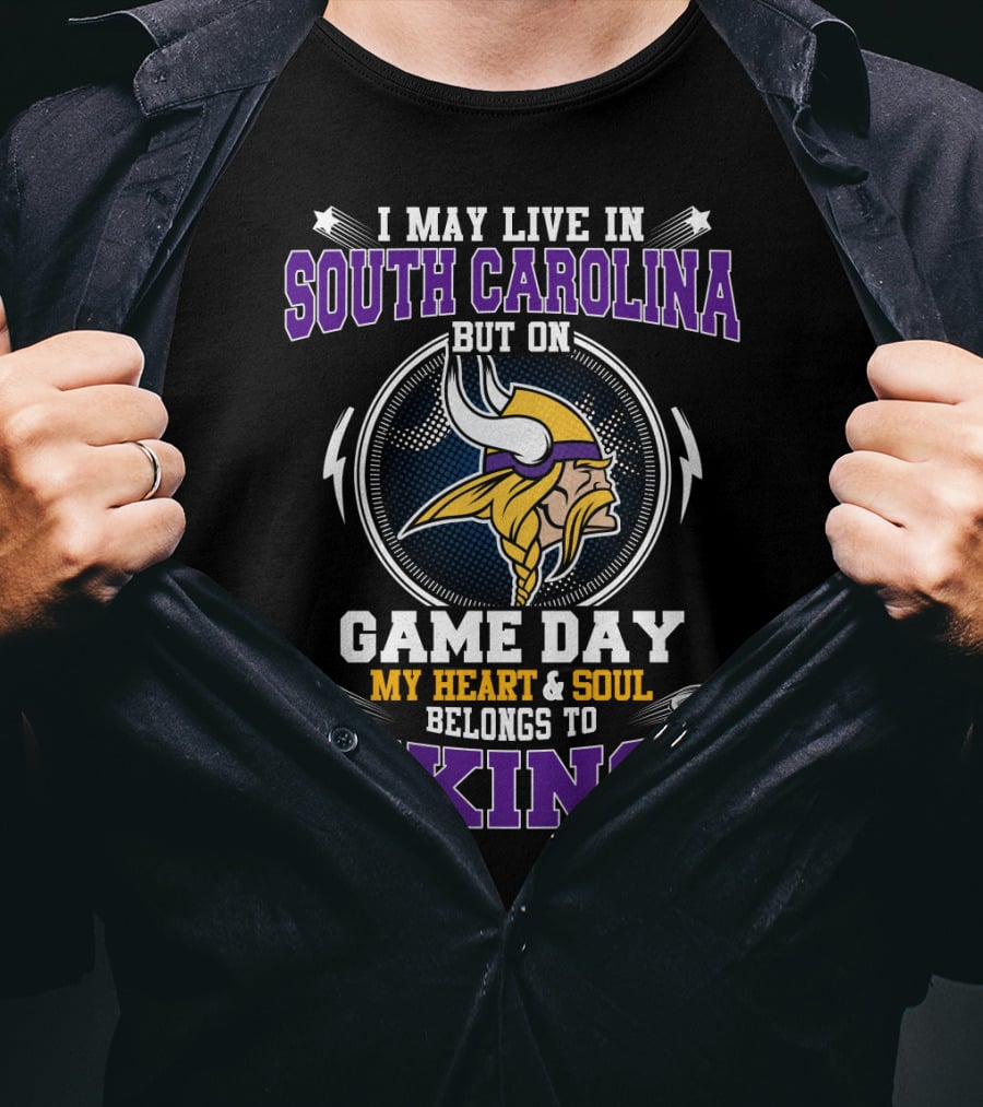 I May Live In South Carolina But On Game Day My Heart And Soul Belongs To Vikings T-Shirt