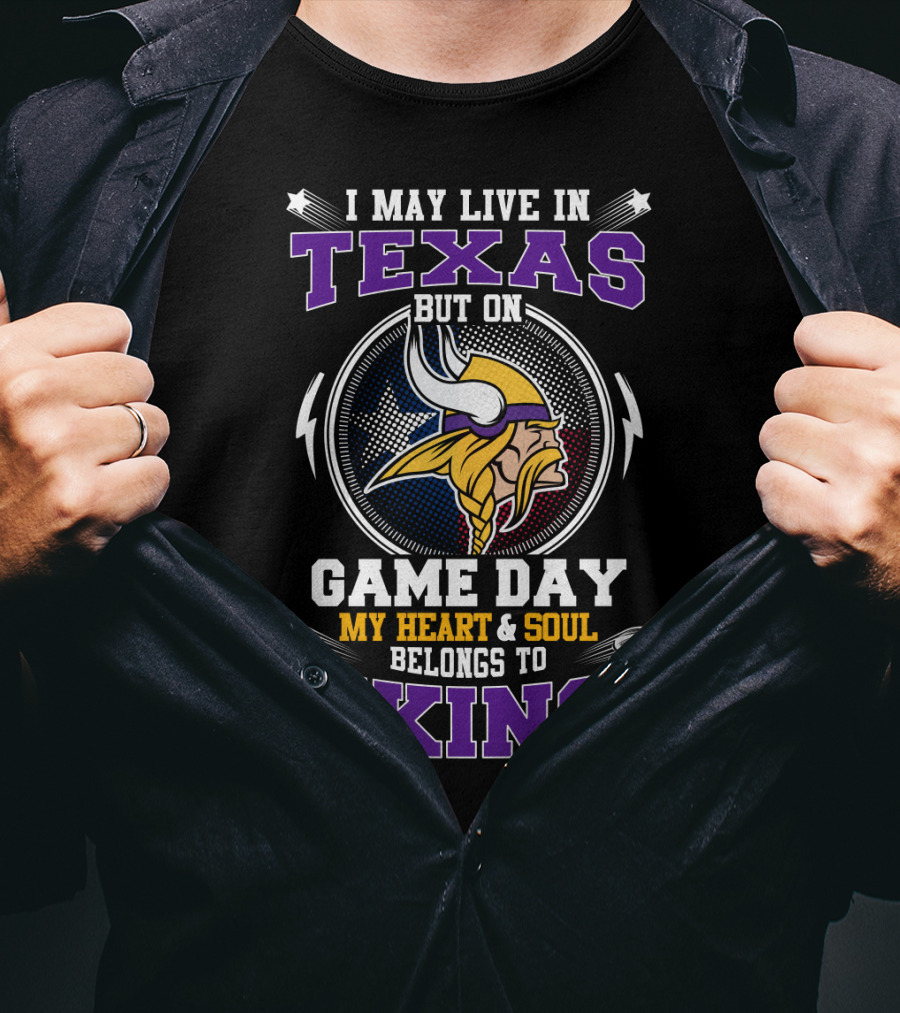 I May Live In Texas But On Game Day My Heart And Soul Belongs To Vikings T-Shirt