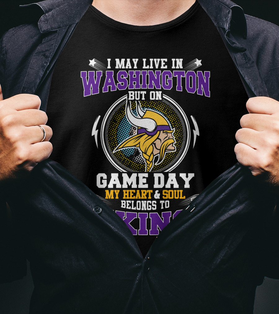 I May Live IN Washington But On Game Day My Heart And Soul Belongs To Vikings T-Shirt