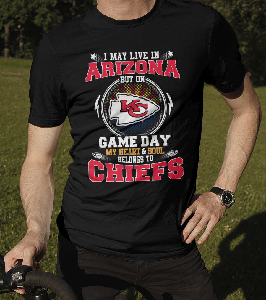 I May Live In Arizona But On Game Day My Heart And Soul Belongs To Chiefs T-Shirt