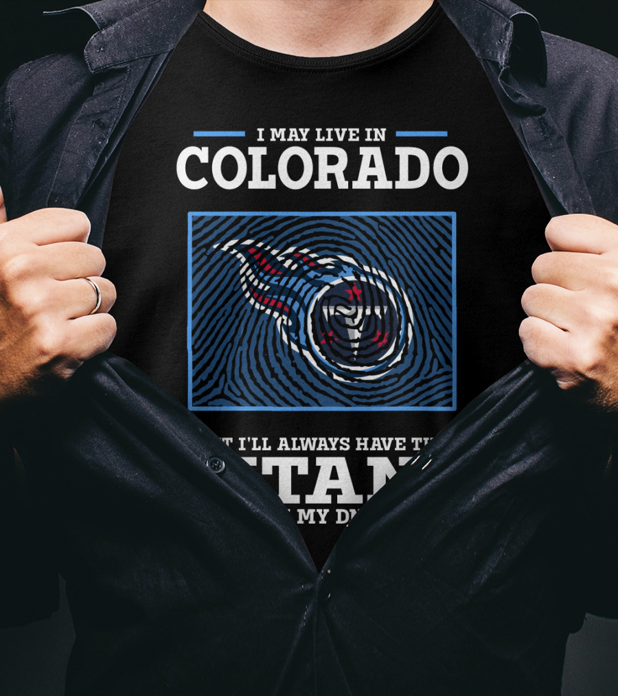 I May Live In Colorado But I'll Always Have The Titans In My DNA T-Shirt
