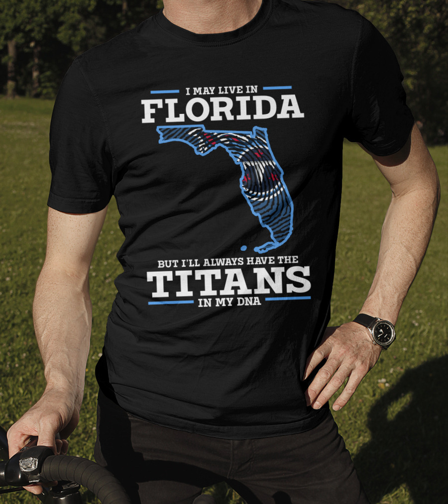 I May Live In Florida But I'll Always Have The Titans In My DNA T-Shirt