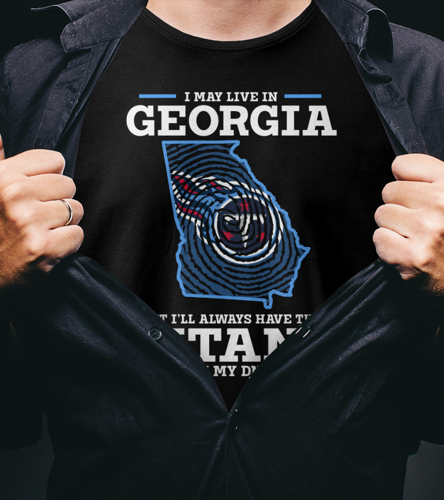 I May Live In Georgia But I'll Always Have The Titans In My DNA T-Shirt