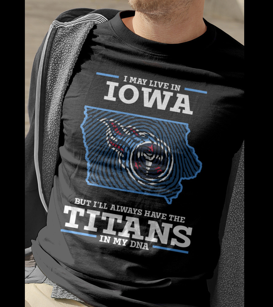 I May Live In Iowa But I'll Always Have The Titans In My DNA T-Shirt