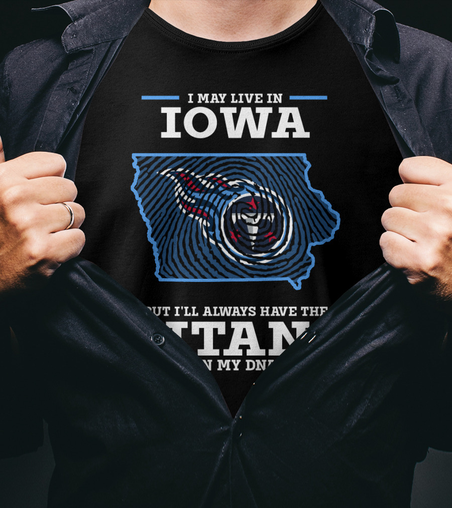 I May Live In Iowa But I'll Always Have The Titans In My DNA T-Shirt